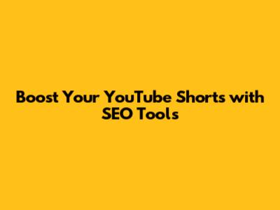**Boost Your YouTube Shorts with SEO Tools**
