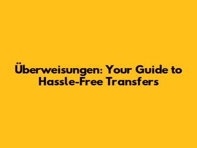 Überweisungen: Your Guide to Hassle-Free Transfers