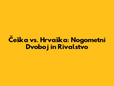 Češka vs. Hrvaška: Nogometni Dvoboj in Rivalstvo