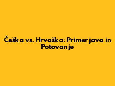 Češka vs. Hrvaška: Primerjava in Potovanje