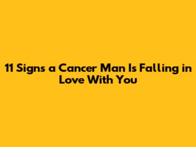 11 Signs a Cancer Man Is Falling in Love With You