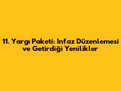 11. Yargı Paketi: Infaz Düzenlemesi ve Getirdiği Yenilikler