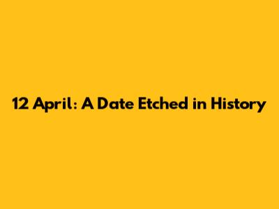 12 April: A Date Etched in History