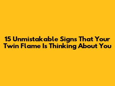 15 Unmistakable Signs That Your Twin Flame Is Thinking About You