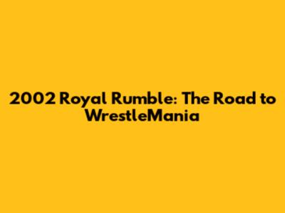 2002 Royal Rumble: The Road to WrestleMania