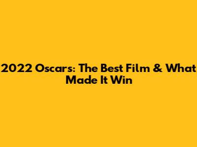 2022 Oscars: The Best Film & What Made It Win