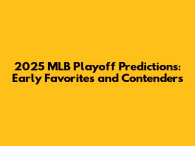 2025 MLB Playoff Predictions: Early Favorites and Contenders