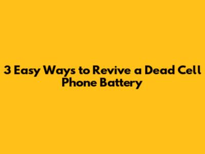 3 Easy Ways to Revive a Dead Cell Phone Battery