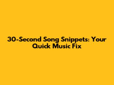 30-Second Song Snippets: Your Quick Music Fix