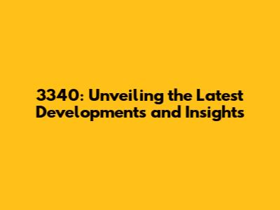 3340: Unveiling the Latest Developments and Insights