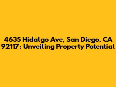 4635 Hidalgo Ave, San Diego, CA 92117: Unveiling Property Potential