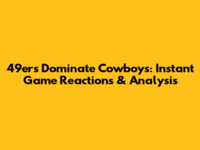 49ers Dominate Cowboys: Instant Game Reactions & Analysis