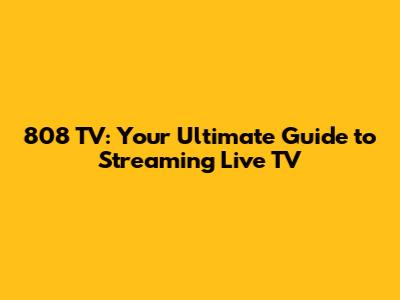 808 TV: Your Ultimate Guide to Streaming Live TV
