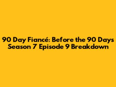 90 Day Fiancé: Before the 90 Days Season 7 Episode 9 Breakdown