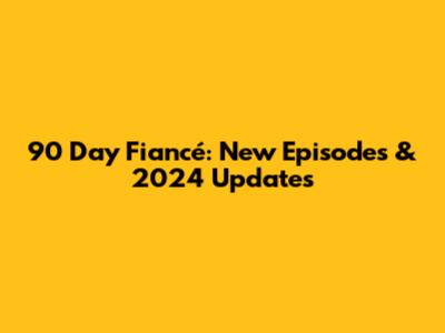 90 Day Fiancé: New Episodes & 2024 Updates