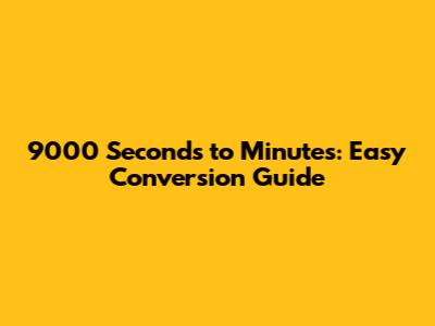 9000 Seconds to Minutes: Easy Conversion Guide
