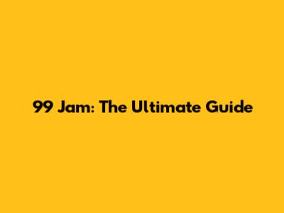 99 Jam: The Ultimate Guide