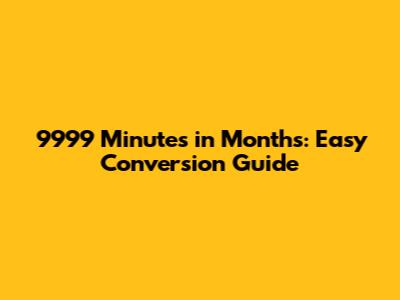 9999 Minutes in Months: Easy Conversion Guide
