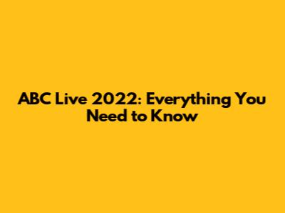ABC Live 2022: Everything You Need to Know