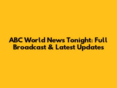 ABC World News Tonight: Full Broadcast & Latest Updates