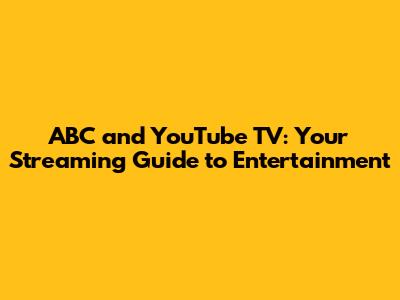 ABC and YouTube TV: Your Streaming Guide to Entertainment
