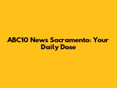 ABC10 News Sacramento: Your Daily Dose