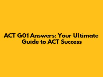 ACT G01 Answers: Your Ultimate Guide to ACT Success