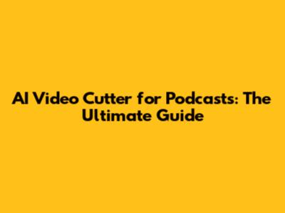AI Video Cutter for Podcasts: The Ultimate Guide