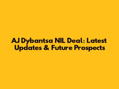 AJ Dybantsa NIL Deal: Latest Updates & Future Prospects