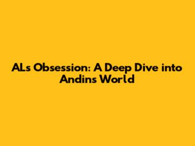 AL's Obsession: A Deep Dive into Andin's World