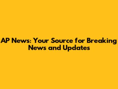 AP News: Your Source for Breaking News and Updates