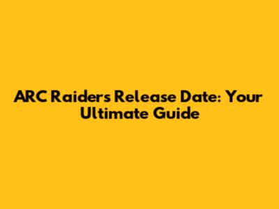 ARC Raiders Release Date: Your Ultimate Guide