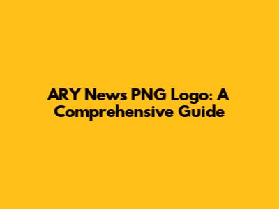 ARY News PNG Logo: A Comprehensive Guide