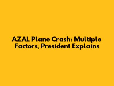 AZAL Plane Crash: Multiple Factors, President Explains