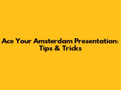 Ace Your Amsterdam Presentation: Tips & Tricks