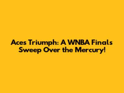 Aces Triumph: A WNBA Finals Sweep Over the Mercury!