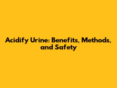 Acidify Urine: Benefits, Methods, and Safety