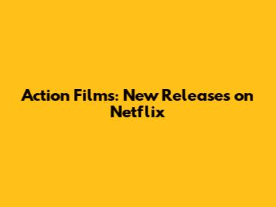 Action Films: New Releases on Netflix