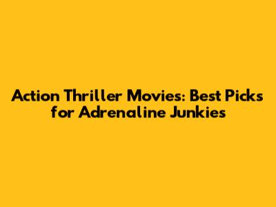 Action Thriller Movies: Best Picks for Adrenaline Junkies