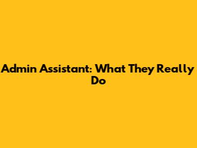 Admin Assistant: What They Really Do