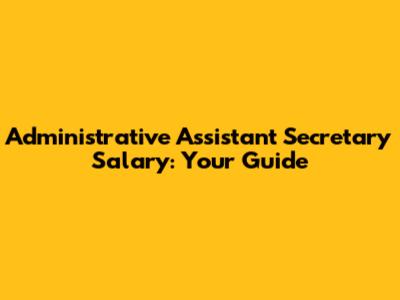 Administrative Assistant Secretary Salary: Your Guide