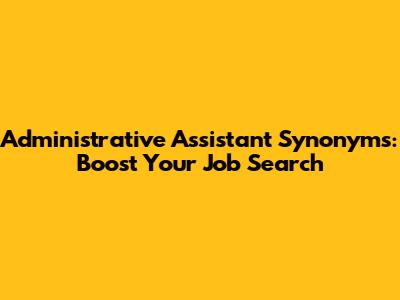 Administrative Assistant Synonyms: Boost Your Job Search