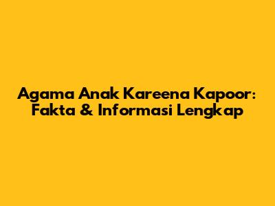Agama Anak Kareena Kapoor: Fakta & Informasi Lengkap