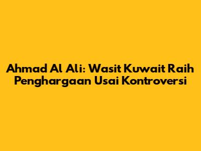 Ahmad Al Ali: Wasit Kuwait Raih Penghargaan Usai Kontroversi