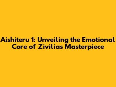 Aishiteru 1: Unveiling the Emotional Core of Zivilia's Masterpiece