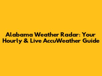 Alabama Weather Radar: Your Hourly & Live AccuWeather Guide