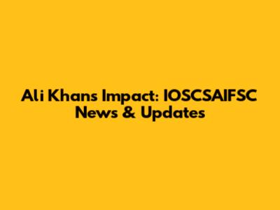 Ali Khan's Impact: IOSCSAIFSC News & Updates
