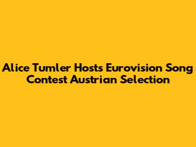 Alice Tumler Hosts Eurovision Song Contest Austrian Selection