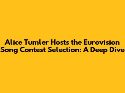 Alice Tumler Hosts the Eurovision Song Contest Selection: A Deep Dive
