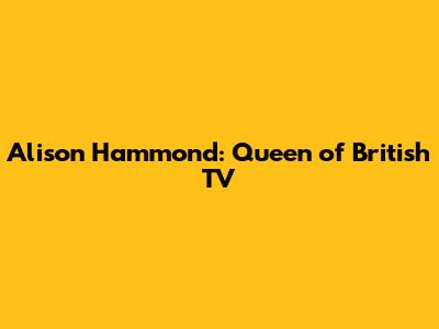 Alison Hammond: Queen of British TV